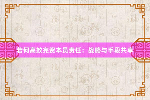 若何高效完资本员责任：战略与手段共享