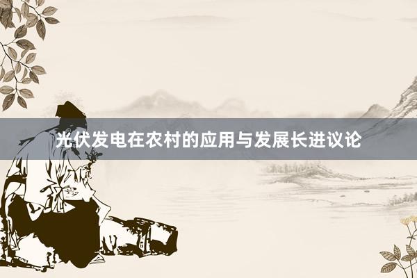 光伏发电在农村的应用与发展长进议论